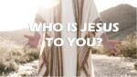 Who Is Jesus to you?