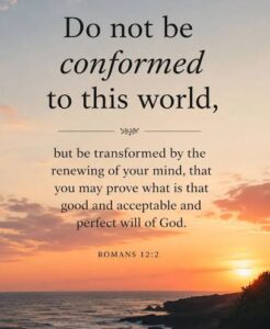 Do not be conformed, instead be a living sacrifice.